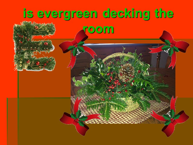 is evergreen decking the room